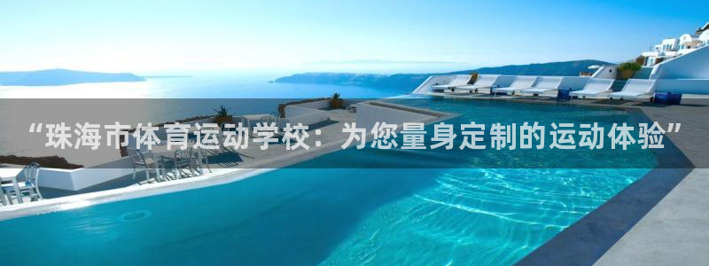 注册一竞技官方正版app：“珠海市体育运动学校：为您量身定制