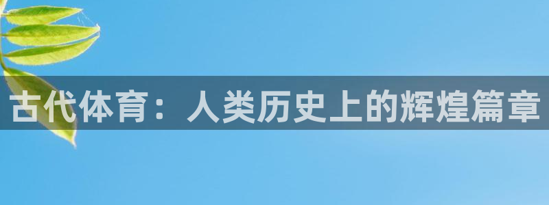 一竞技官方正版app娱乐首页网站大全：古代体育：人类历史上的